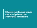 В Казахстане больше нельзя платить футболистам-легионерам из бюджета