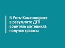 В Усть-Каменогорске в результате ДТП водитель мотоцикла получил травмы