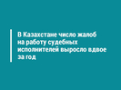 В Казахстане число жалоб на работу судебных исполнителей выросло вдвое за год