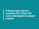В Казахстане стартует основное ЕНТ: более 200 тысяч абитуриентов примут участие