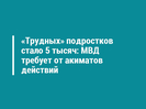 «Трудных» подростков стало 5 тысяч: МВД требует от акиматов действий
