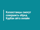 Казахстанцы смогут совершить обряд Курбан айта онлайн