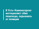 В Усть-Каменогорске мотоциклист сбил пешехода, скрываясь от полиции