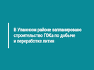 В Уланском районе ВКО запланировано строительство ГОКа по добыче и переработке лития 