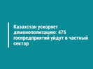 Казахстан ускоряет демонополизацию: 475 госпредприятий уйдут в частный сектор