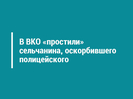 В ВКО «простили» сельчанина, оскорбившего полицейского 