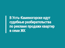 В Усть-Каменогорске идут судебные разбирательства по рекламе продажи квартир в семи ЖК