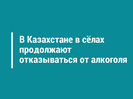 В Казахстане в сёлах продолжают отказываться от алкоголя