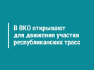 В ВКО открывают для движения участки республиканских трасс