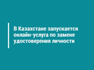 В Казахстане запускается онлайн-услуга по замене удостоверения личности