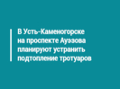 В Усть-Каменогорске на проспекте Ауэзова планируют устранить подтопление тротуаров