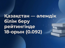 Қазақстан білім беру саласында жаһандық топ-20 қатарына еніп, дамыған жүйелер арасындағы позициясын нығайтып жатыр